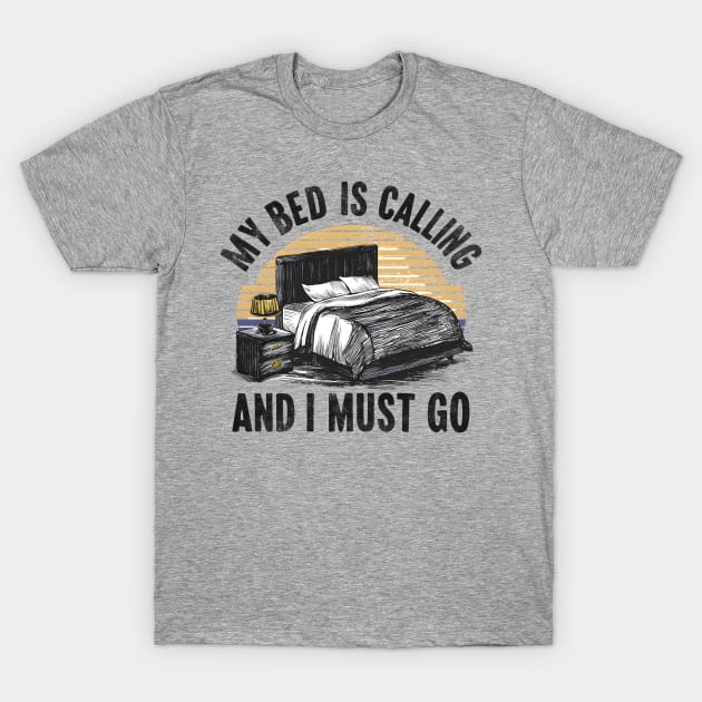 My Bed Is Calling and I Must Go T-Shirt by GrayDaiser